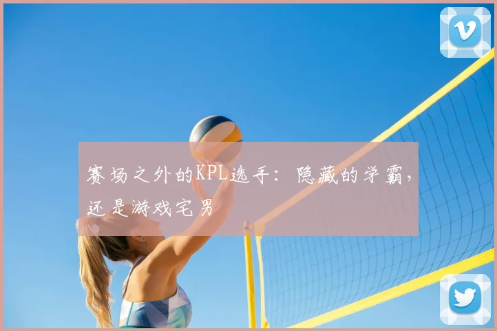 赛场之外的KPL选手:隐藏的学霸,还是游戏宅男
